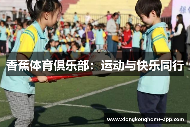 香蕉体育俱乐部：运动与快乐同行