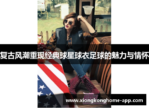 复古风潮重现经典球星球衣足球的魅力与情怀