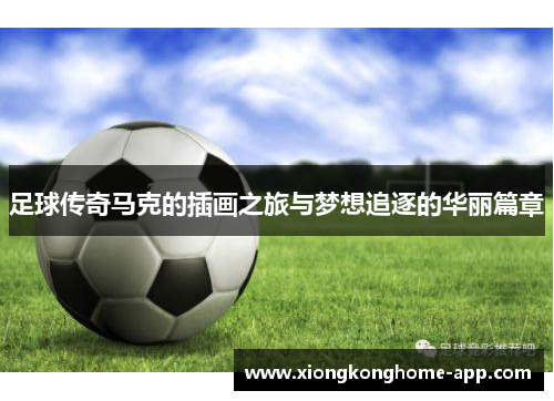 足球传奇马克的插画之旅与梦想追逐的华丽篇章