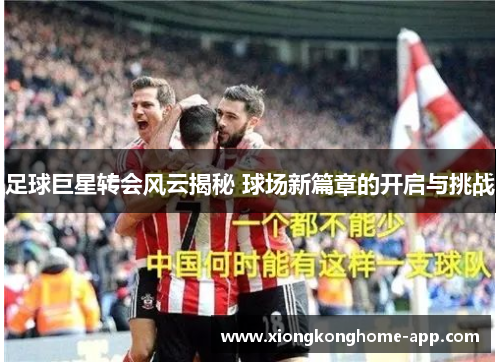 足球巨星转会风云揭秘 球场新篇章的开启与挑战